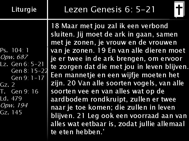 Liturgie Lezen Genesis 6: 5 -21 18 Maar met jou zal ik een verbond Liturgie Lezen Genesis 6: 5 -21 18 Maar met jou zal ik een verbond