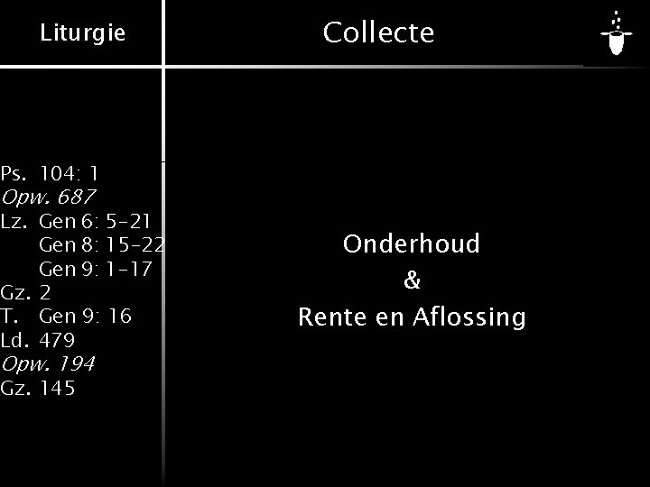 Liturgie Collecte Ps. 104: 1 Opw. 687 Lz. Gen 6: 5 -21 Gen 8: Liturgie Collecte Ps. 104: 1 Opw. 687 Lz. Gen 6: 5 -21 Gen 8: