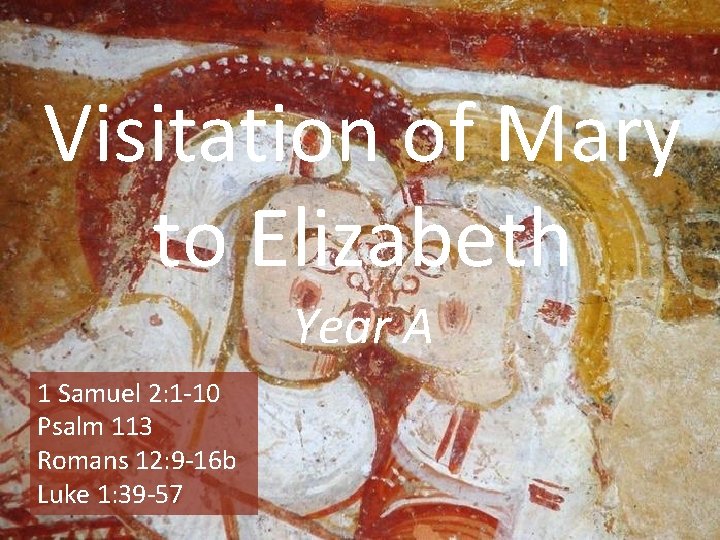 Visitation of Mary to Elizabeth Year A 1 Samuel 2: 1 -10 Psalm 113