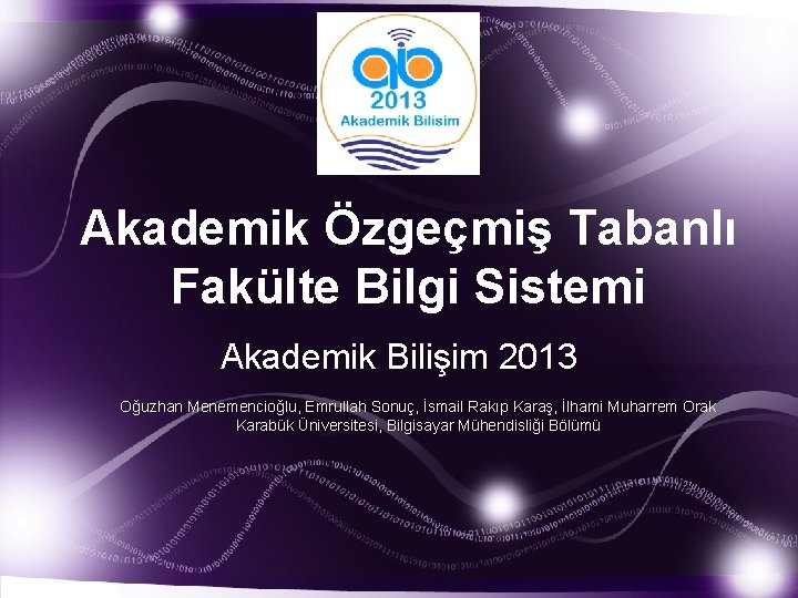 Akademik Özgeçmiş Tabanlı Fakülte Bilgi Sistemi Akademik Bilişim 2013 Oğuzhan Menemencioğlu, Emrullah Sonuç, İsmail