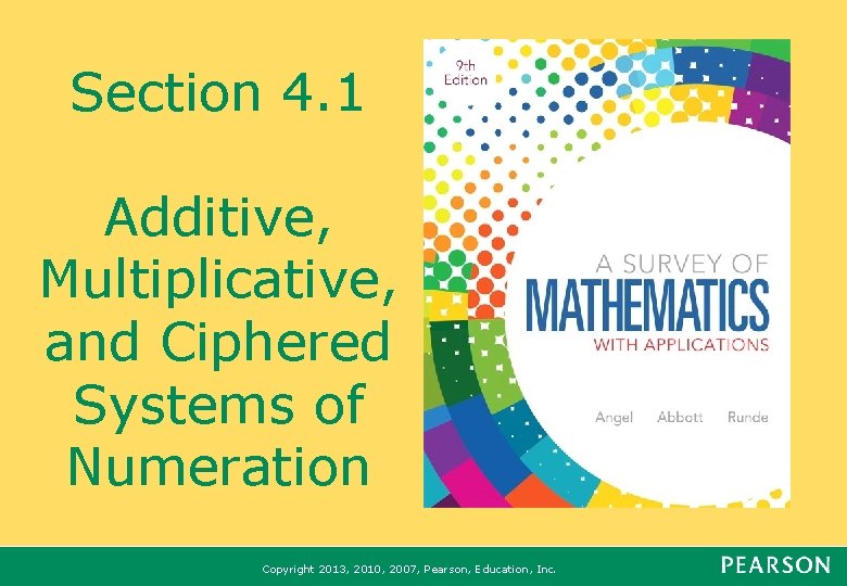Section 4. 1 Additive, Multiplicative, and Ciphered Systems of Numeration Copyright 2013, 2010, 2007,