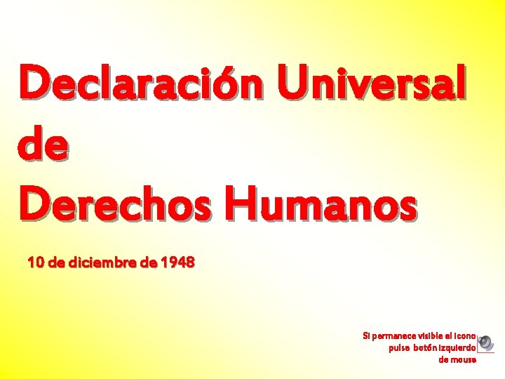 Declaración Universal de Derechos Humanos 10 de diciembre de 1948 Si permanece visible el