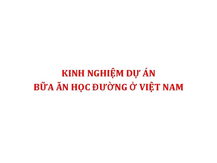 KINH NGHIỆM DỰ ÁN BỮA ĂN HỌC ĐƯỜNG Ở VIỆT NAM KINH NGHIỆM DỰ ÁN BỮA ĂN HỌC ĐƯỜNG Ở VIỆT NAM