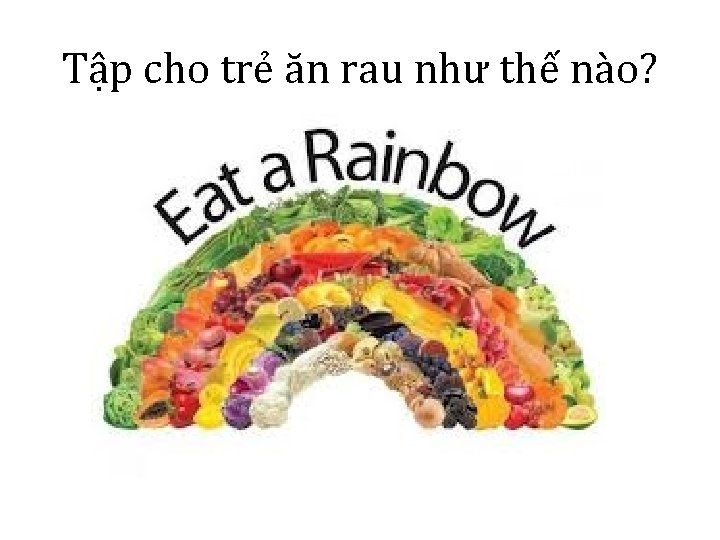 Tập cho trẻ ăn rau như thế nào? Tập cho trẻ ăn rau như thế nào?