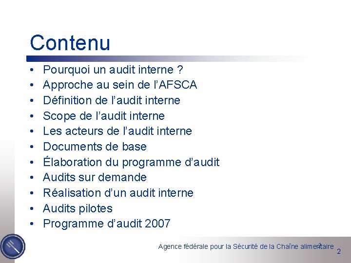 Contenu • • • Pourquoi un audit interne ? Approche au sein de l’AFSCA