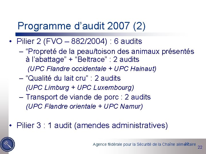 Programme d’audit 2007 (2) • Pilier 2 (FVO – 882/2004) : 6 audits –