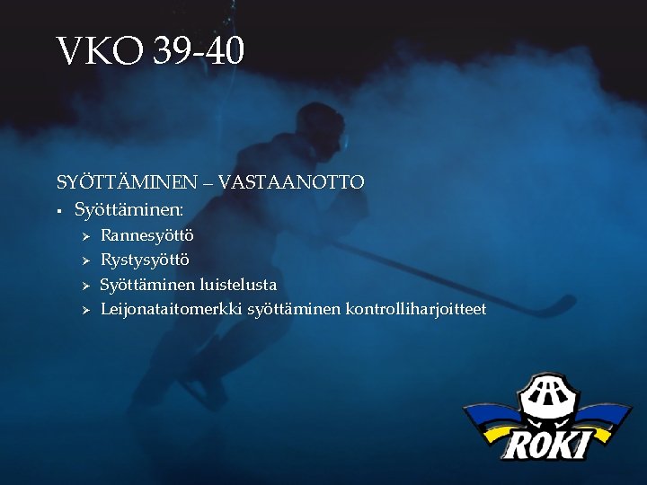 VKO 39 -40 SYÖTTÄMINEN – VASTAANOTTO § Syöttäminen: Ø Ø Rannesyöttö Rystysyöttö Syöttäminen luistelusta