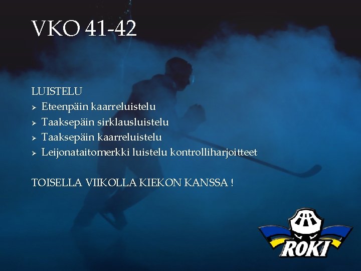 VKO 41 -42 LUISTELU Ø Eteenpäin kaarreluistelu Ø Taaksepäin sirklausluistelu Ø Taaksepäin kaarreluistelu Ø