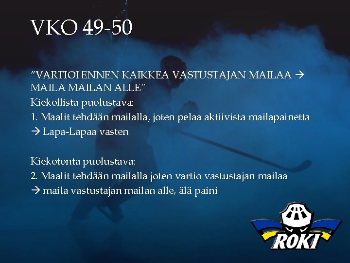 VKO 49 -50 ”VARTIOI ENNEN KAIKKEA VASTUSTAJAN MAILAA MAILAN ALLE” Kiekollista puolustava: 1. Maalit