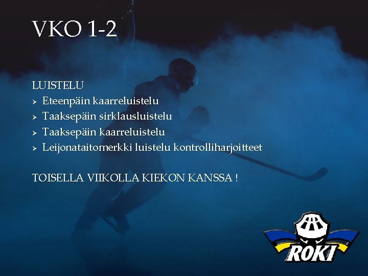 VKO 1 -2 LUISTELU Ø Eteenpäin kaarreluistelu Ø Taaksepäin sirklausluistelu Ø Taaksepäin kaarreluistelu Ø