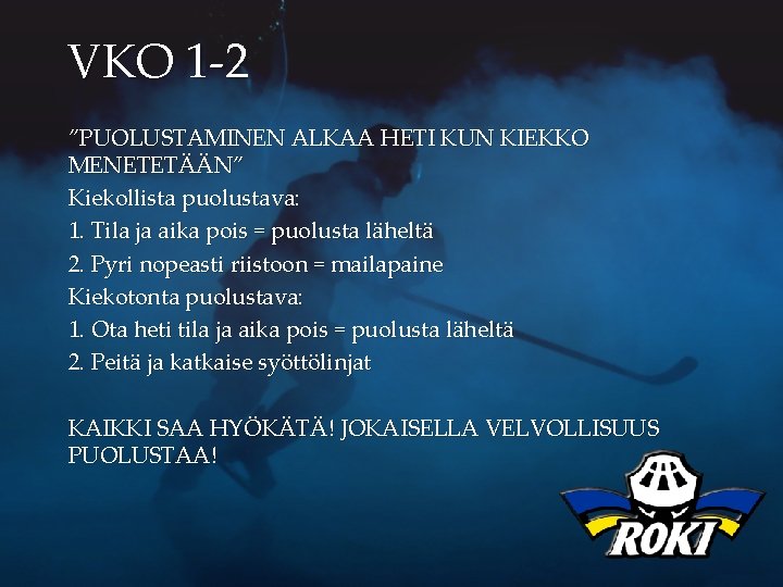 VKO 1 -2 ”PUOLUSTAMINEN ALKAA HETI KUN KIEKKO MENETETÄÄN” Kiekollista puolustava: 1. Tila ja