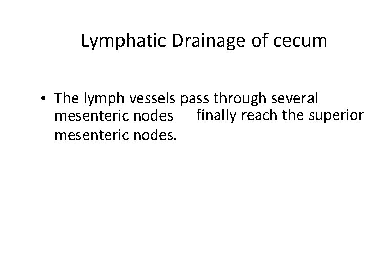 Lymphatic Drainage of cecum • The lymph vessels pass through several mesenteric nodes finally