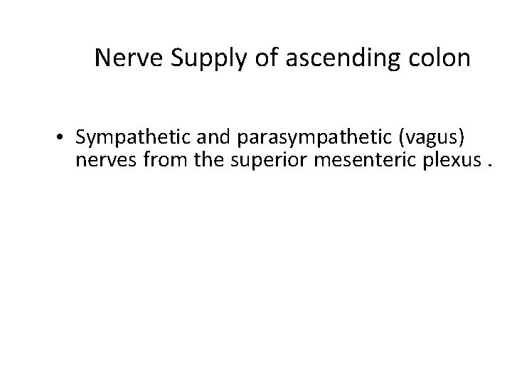 Nerve Supply of ascending colon • Sympathetic and parasympathetic (vagus) nerves from the superior