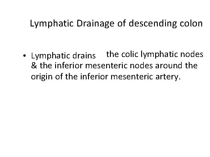 Lymphatic Drainage of descending colon • Lymphatic drains the colic lymphatic nodes & the