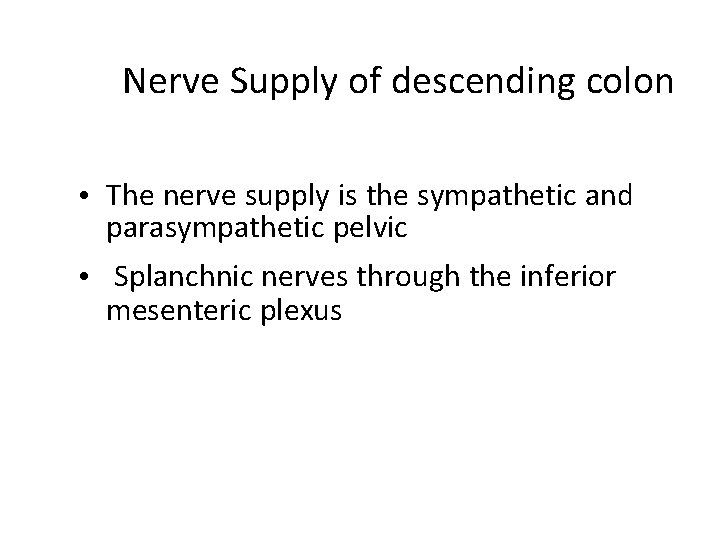 Nerve Supply of descending colon • The nerve supply is the sympathetic and parasympathetic