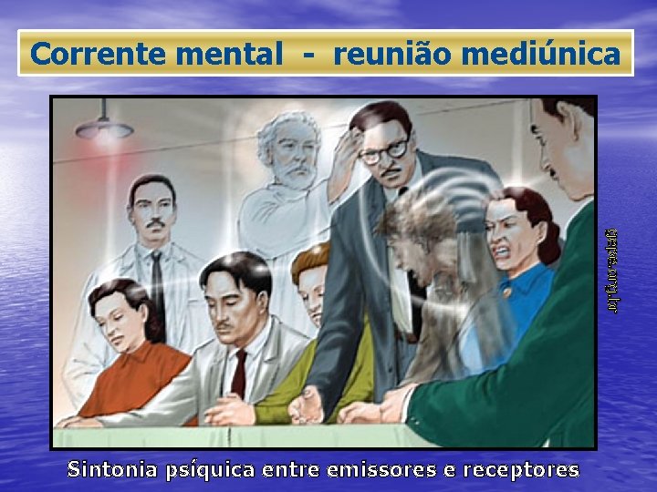 Corrente mental - reunião mediúnica gepe. org. br Sintonia psíquica entre emissores e receptores