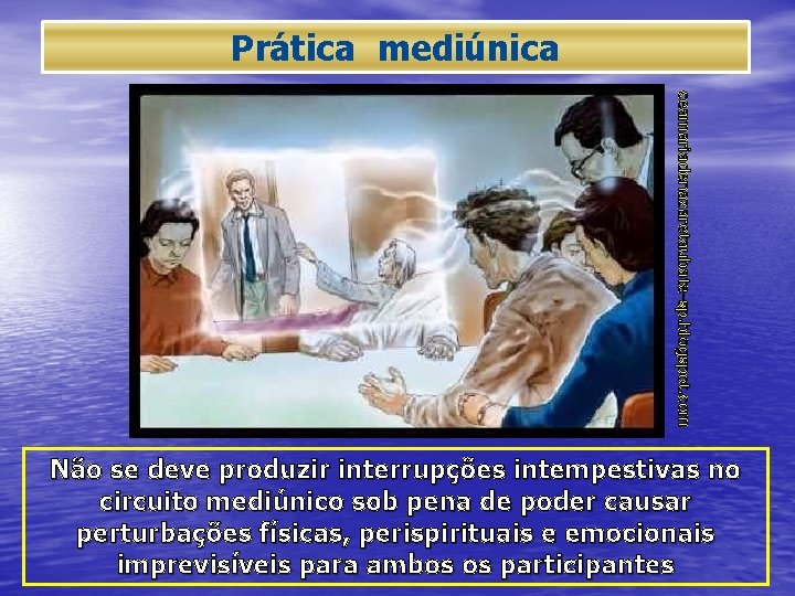 Prática mediúnica ceamariadenazaretaubate-sp. blogspot. com Não se deve produzir interrupções intempestivas no circuito mediúnico