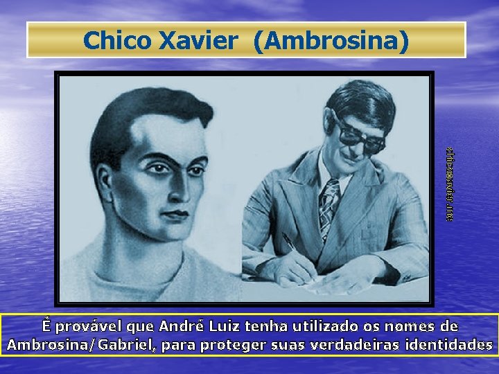 Chico Xavier (Ambrosina) chicoxavier. me É provável que André Luiz tenha utilizado os nomes