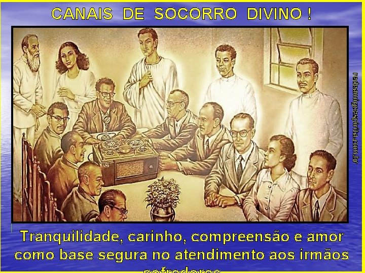 CANAIS DE SOCORRO DIVINO ! redeamigoespirita. com. br Tranquilidade, carinho, compreensão e amor como