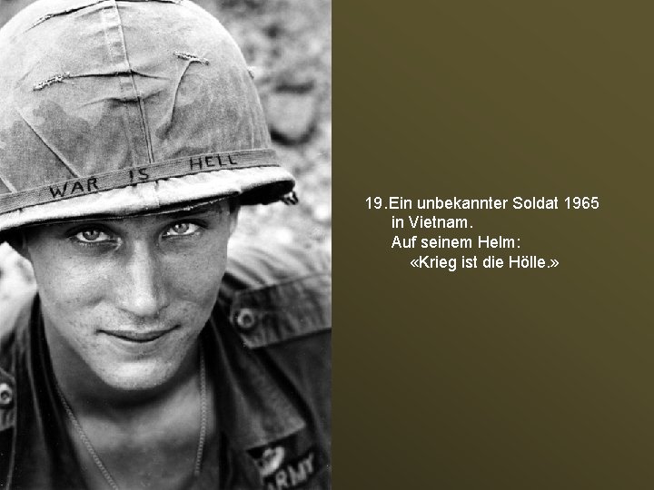 19. Ein unbekannter Soldat 1965 in Vietnam. Auf seinem Helm: «Krieg ist die Hölle.