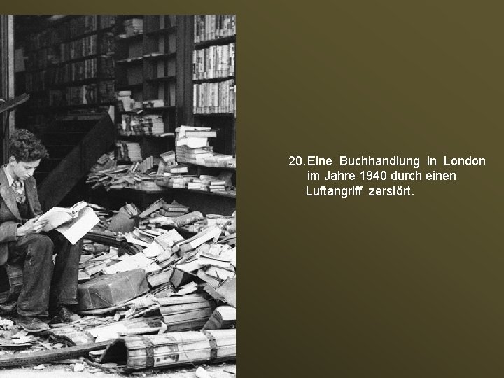 20. Eine Buchhandlung in London im Jahre 1940 durch einen Luftangriff zerstört. 