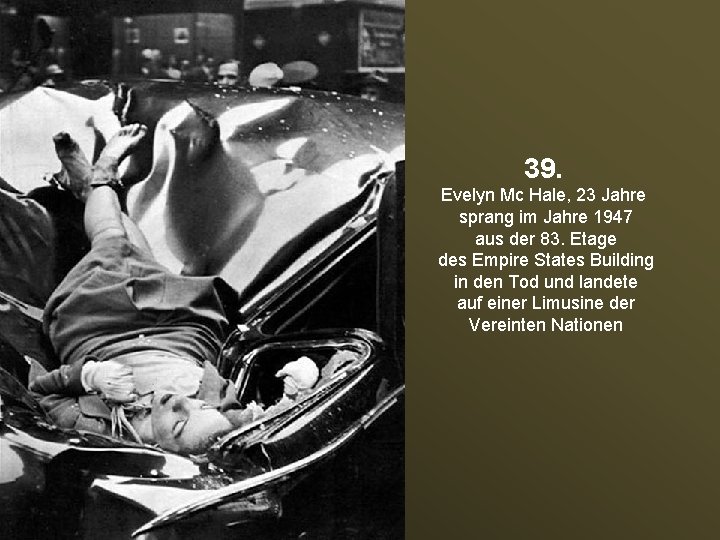 39. Evelyn Mc Hale, 23 Jahre sprang im Jahre 1947 aus der 83. Etage
