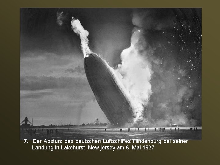 7. Der Absturz des deutschen Luftschiffes Hindenburg bei seiner Landung in Lakehurst, New jersey