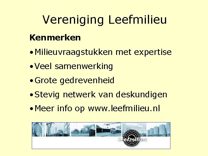 Vereniging Leefmilieu Kenmerken • Milieuvraagstukken met expertise • Veel samenwerking • Grote gedrevenheid • Vereniging Leefmilieu Kenmerken • Milieuvraagstukken met expertise • Veel samenwerking • Grote gedrevenheid •