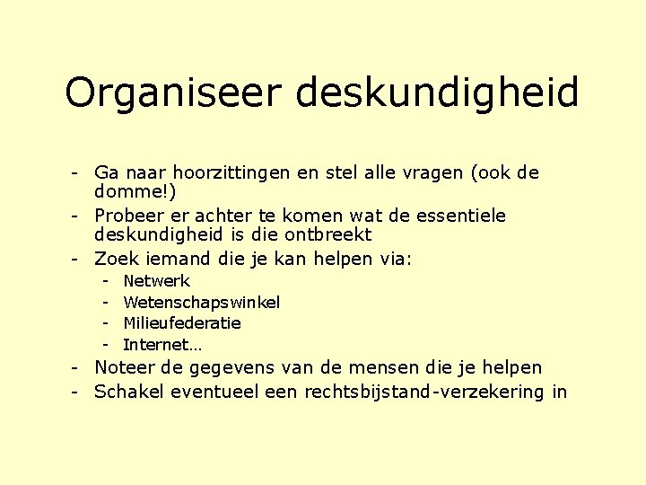Organiseer deskundigheid - Ga naar hoorzittingen en stel alle vragen (ook de domme!) - Organiseer deskundigheid - Ga naar hoorzittingen en stel alle vragen (ook de domme!) -