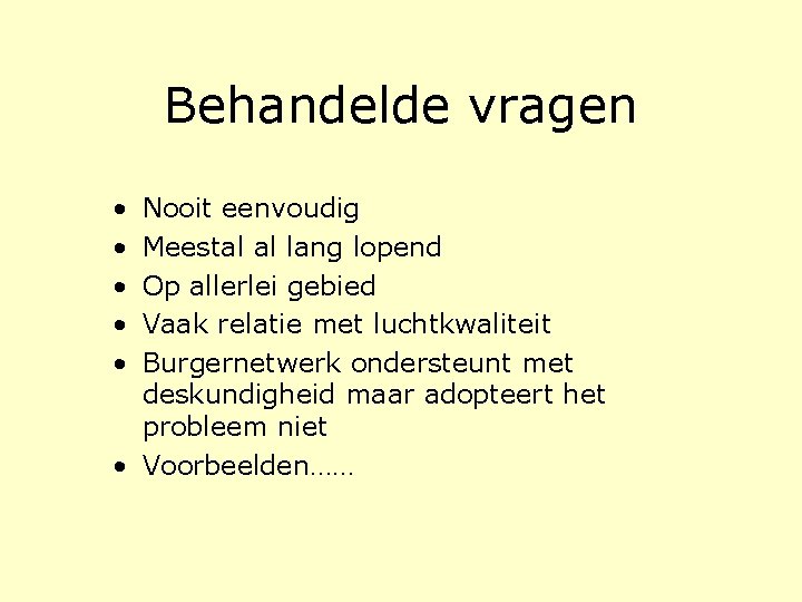 Behandelde vragen • • • Nooit eenvoudig Meestal al lang lopend Op allerlei gebied Behandelde vragen • • • Nooit eenvoudig Meestal al lang lopend Op allerlei gebied