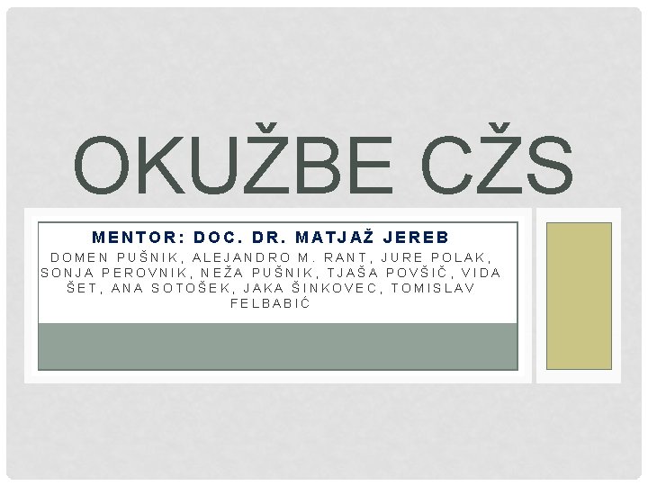 OKUŽBE CŽS MENTOR: DOC. DR. MATJAŽ JEREB DOMEN PUŠNIK, ALEJANDRO M. RANT, JURE POLAK,