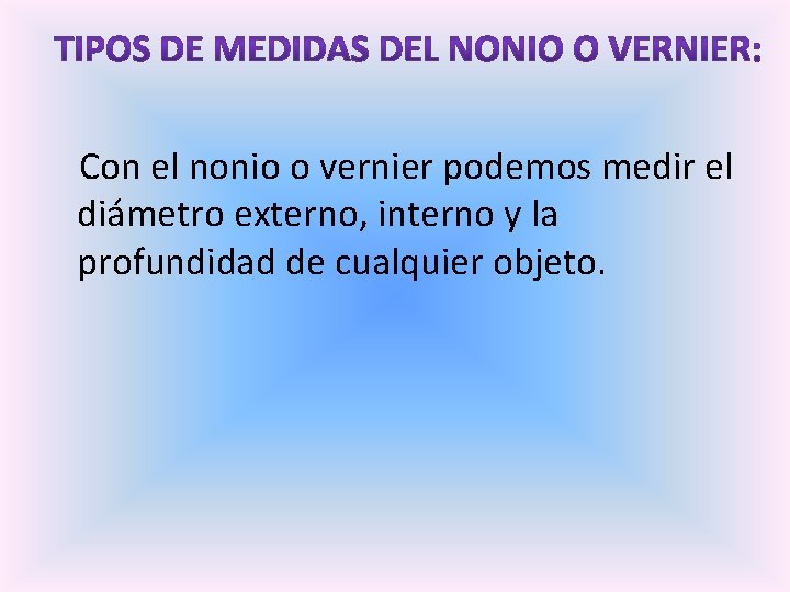  Con el nonio o vernier podemos medir el diámetro externo, interno y la
