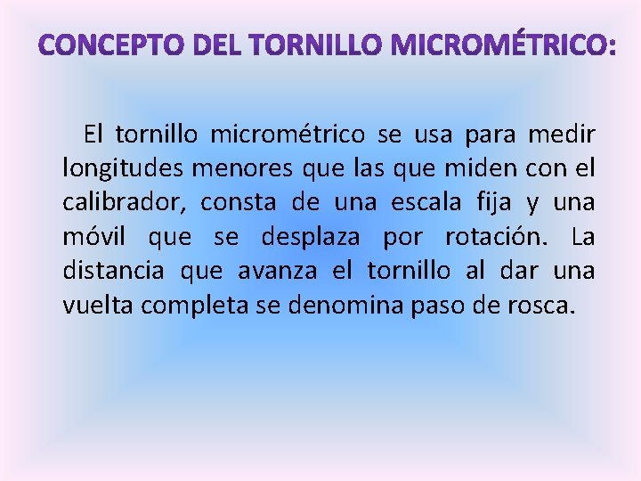  El tornillo micrométrico se usa para medir longitudes menores que las que miden