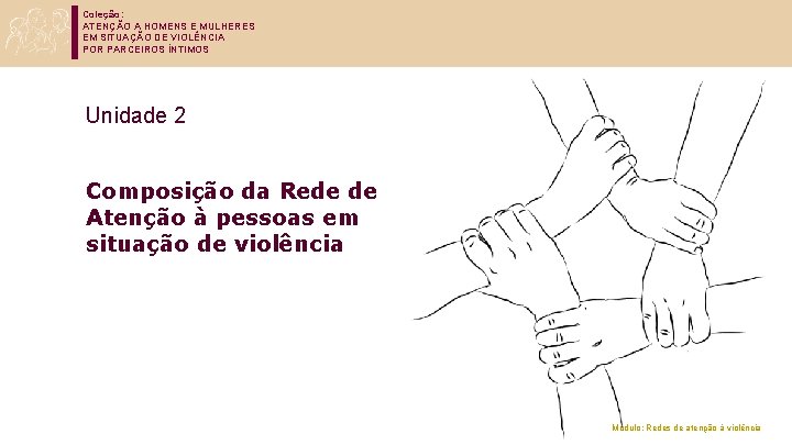 Coleção: ATENÇÃO A HOMENS E MULHERES EM SITUAÇÃO DE VIOLÊNCIA POR PARCEIROS ÍNTIMOS Unidade