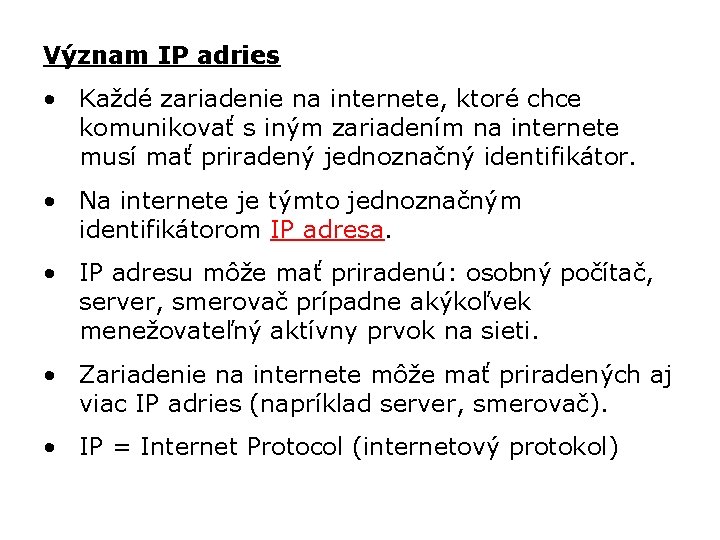 Význam IP adries • Každé zariadenie na internete, ktoré chce komunikovať s iným zariadením