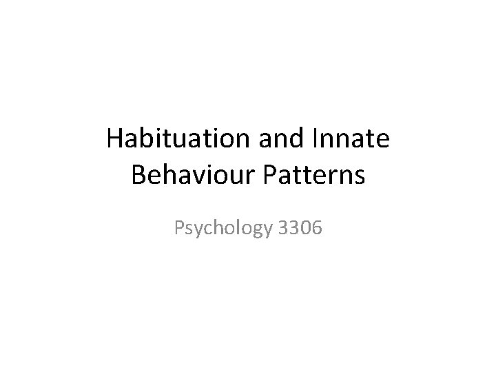 Habituation and Innate Behaviour Patterns Psychology 3306 