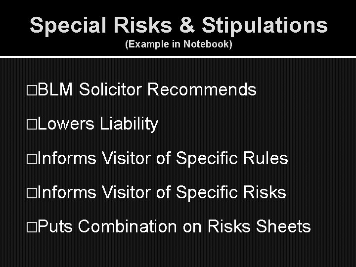 Special Risks & Stipulations (Example in Notebook) �BLM Solicitor Recommends �Lowers Liability �Informs Visitor