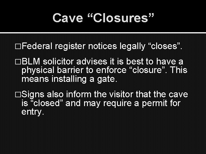 Cave “Closures” �Federal register notices legally “closes”. �BLM solicitor advises it is best to