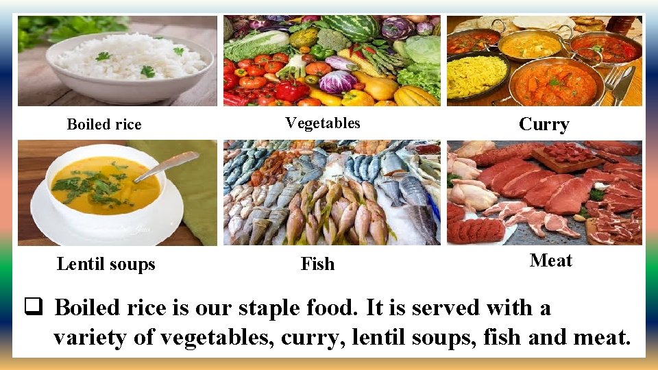 Boiled rice Lentil soups Vegetables Fish Curry Meat q Boiled rice is our staple