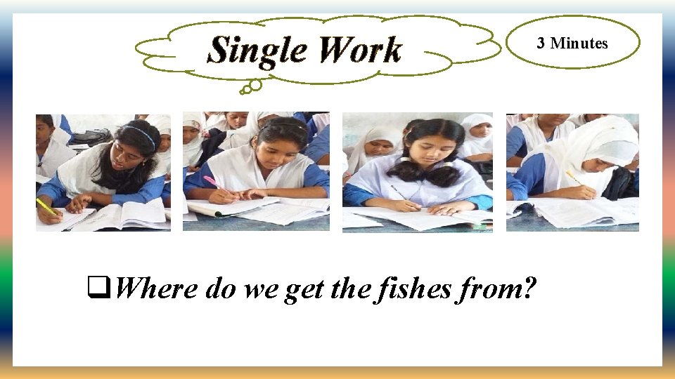 Single Work 3 Minutes q. Where do we get the fishes from? 