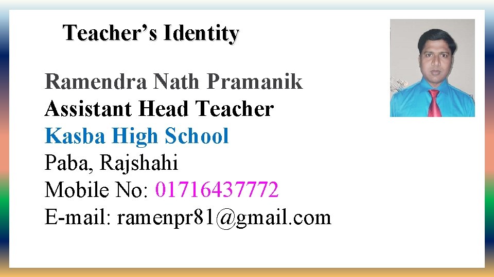 Teacher’s Identity Ramendra Nath Pramanik Assistant Head Teacher Kasba High School Paba, Rajshahi Mobile