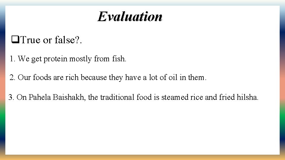 Evaluation q. True or false? . 1. We get protein mostly from fish. 2.