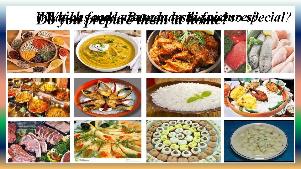 Which foods seen in pictures? What hasprepare madeare Bangladeshi food so special? Do you