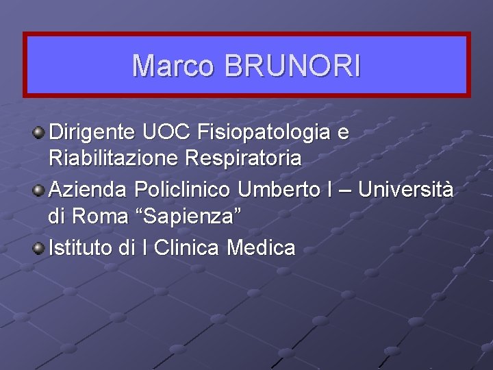Marco BRUNORI Dirigente UOC Fisiopatologia e Riabilitazione Respiratoria Azienda Policlinico Umberto I – Università