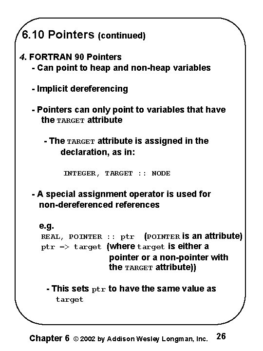 6. 10 Pointers (continued) 4. FORTRAN 90 Pointers - Can point to heap and