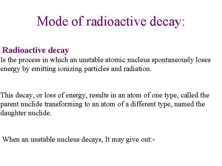 Mode of radioactive decay: Radioactive decay Is the process in which an unstable atomic Mode of radioactive decay: Radioactive decay Is the process in which an unstable atomic
