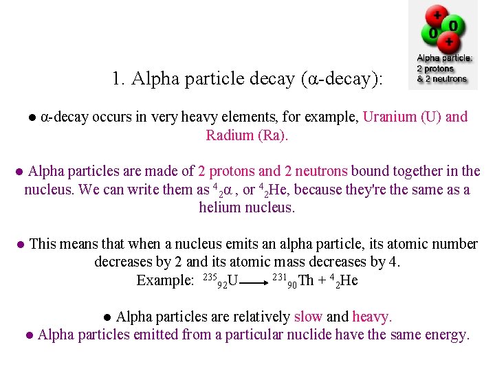 1. Alpha particle decay (α-decay): ● α-decay occurs in very heavy elements, for example, 1. Alpha particle decay (α-decay): ● α-decay occurs in very heavy elements, for example,