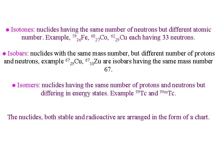 ● Isotones: nuclides having the same number of neutrons but different atomic number. Example, ● Isotones: nuclides having the same number of neutrons but different atomic number. Example,