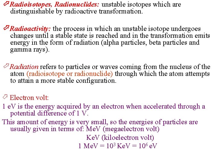 Radioisotopes, Radionuclides: unstable isotopes which are distinguishable by radioactive transformation. Radioactivity: the process Radioisotopes, Radionuclides: unstable isotopes which are distinguishable by radioactive transformation. Radioactivity: the process