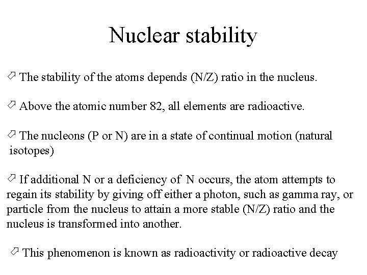 Nuclear stability The stability of the atoms depends (N/Z) ratio in the nucleus. Above Nuclear stability The stability of the atoms depends (N/Z) ratio in the nucleus. Above